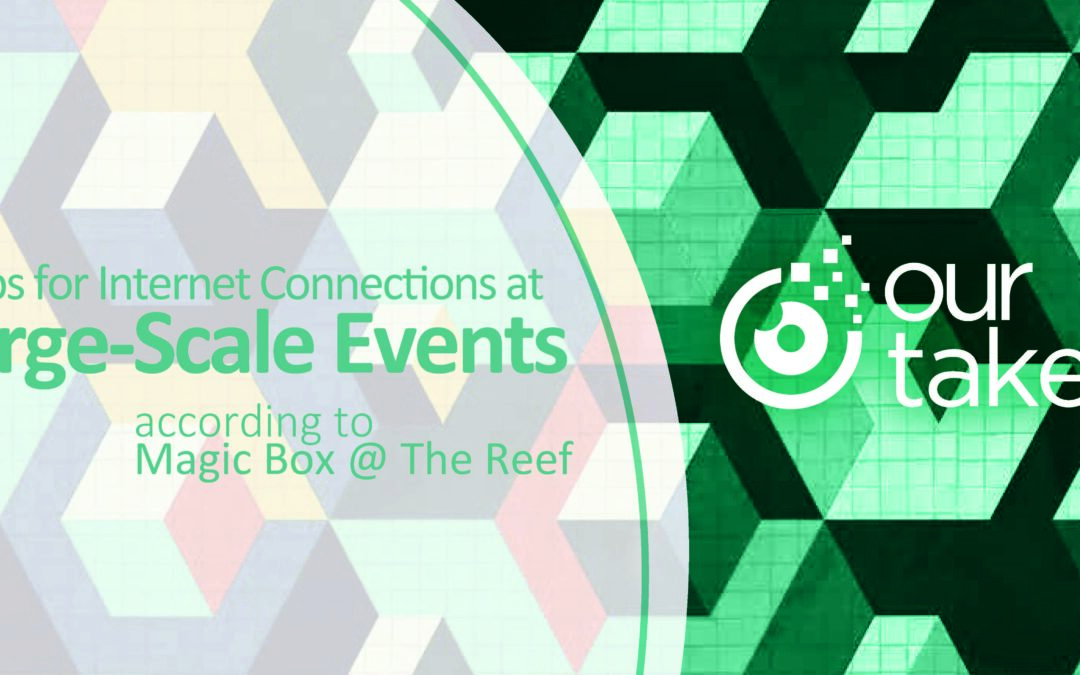 6 Tips for Internet Connections at Large-Scale Events According to “Magic Box @ The Reef” – Our Take